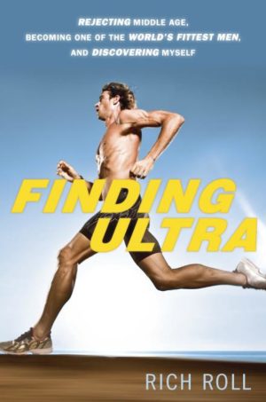 Finding Ultra, Revised and Updated Edition: Rejecting Middle Age, Becoming One of the World’s Fittest Men, and Discovering Myself