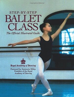 Step-By-Step Ballet Class: An Illustrated Guide to the Official Ballet Syllabus