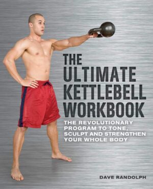 The Ultimate Kettlebells Workbook: The Revolutionary Program to Tone, Sculpt and Strengthen