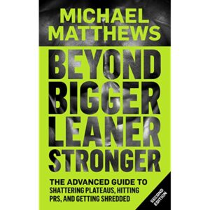 Beyond Bigger Leaner Stronger: The Advanced Guide to Building Muscle, Staying Lean, and Getting Strong (Muscle For Life)