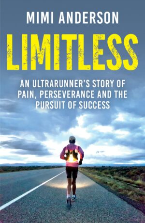 Limitless: An Ultrarunner’s Story of Pain, Perseverance and the Pursuit of Success