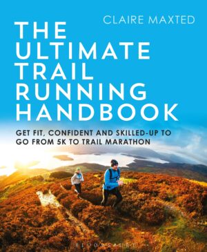 The Ultimate Trail Running Handbook: Get fit, confident and skilled-up to go from 5k to 50k